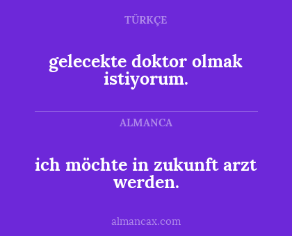 gelecekte doktor olmak istiyorum. - ich möchte in zukunft arzt werden.