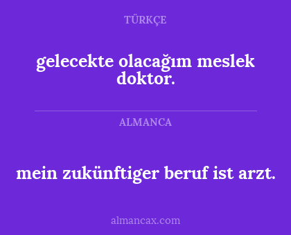 gelecekte olacağım meslek doktor. - mein zukünftiger beruf ist arzt.