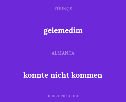 konnte nicht kommen - gelemedim