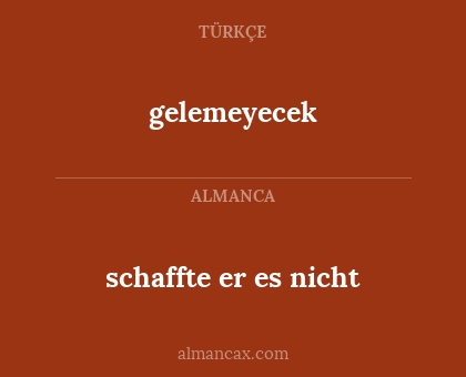 gelemeyecek - schaffte er es nicht