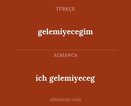 gelemiyecegim - ich gelemiyeceg