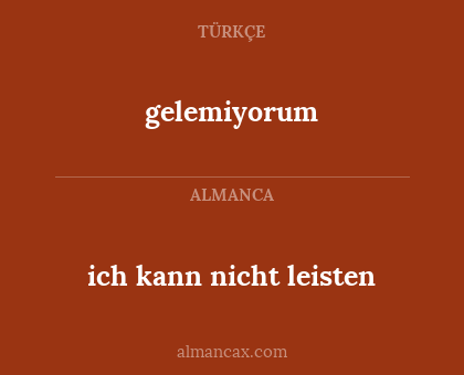gelemiyorum - ich kann nicht leisten