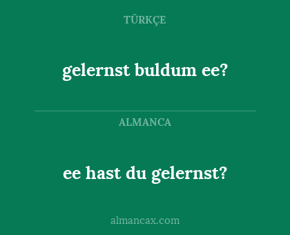 gelernst buldum ee? - ee hast du gelernst?