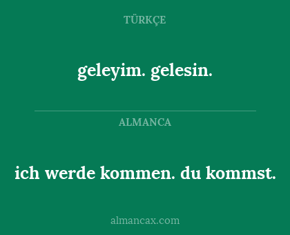 ich werde kommen. du kommst. - geleyim.
gelesin.