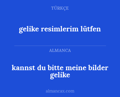 gelike resimlerim lütfen - kannst du bitte meine bilder gelike