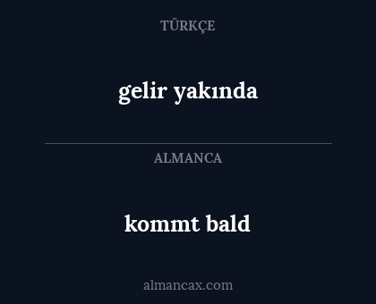gelir
yakında - kommt
bald
