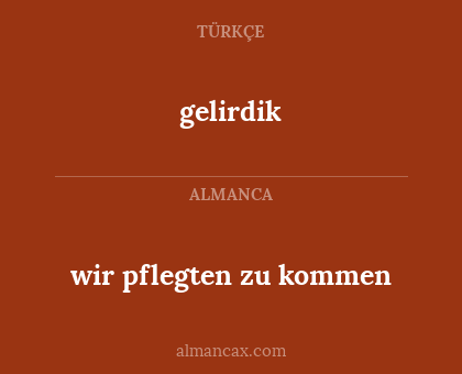 gelirdik - wir pflegten zu kommen