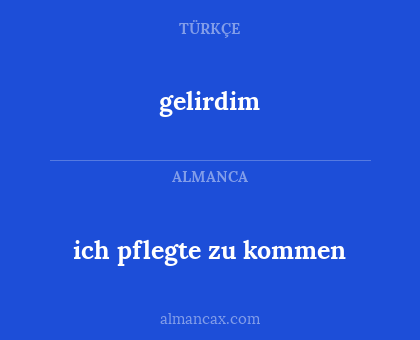 gelirdim - ich pflegte zu kommen