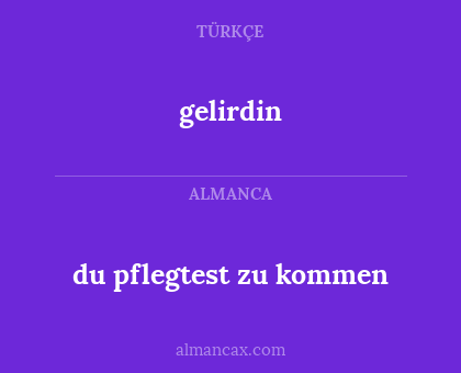 gelirdin - du pflegtest zu kommen