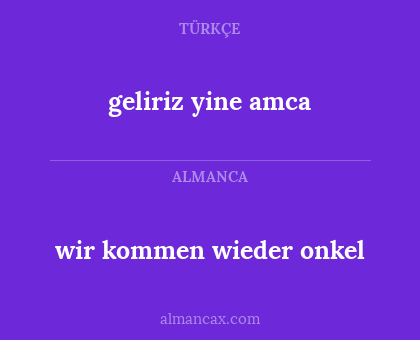 geliriz yine amca - wir kommen wieder onkel