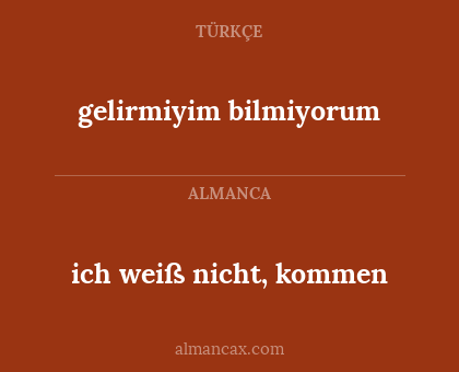 ich weiß nicht, kommen - gelirmiyim bilmiyorum