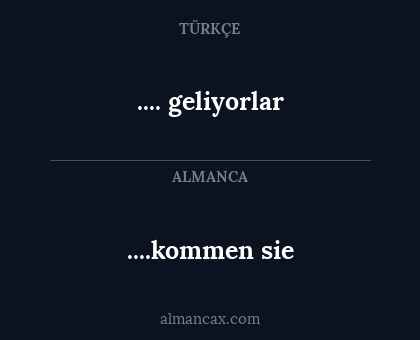 ....kommen sie - .... geliyorlar
