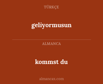 geliyormusun - kommst du