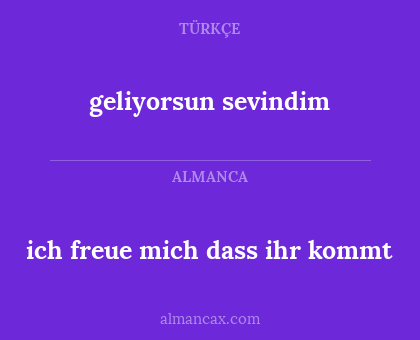 geliyorsun sevindim - ich freue mich dass ihr kommt