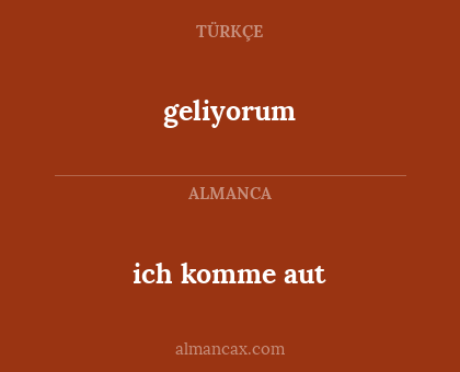 ich komme aut - geliyorum