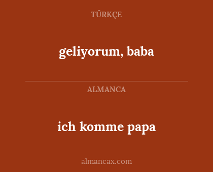 geliyorum, baba - ich komme papa