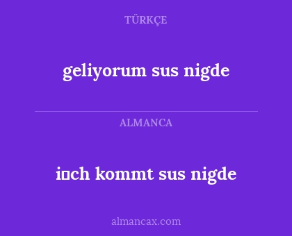 geliyorum sus nigde - i̇ch kommt sus nigde