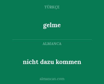 gelme - nicht dazu kommen