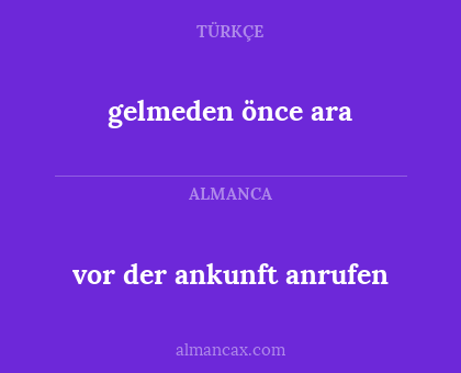 gelmeden önce ara - vor der ankunft anrufen