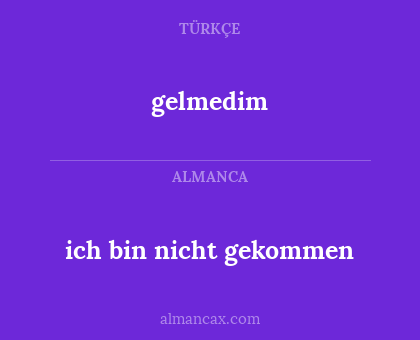 gelmedim - ich bin nicht gekommen