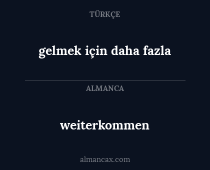 gelmek için daha fazla - weiterkommen