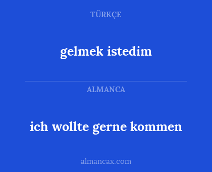 ich wollte gerne kommen - gelmek istedim