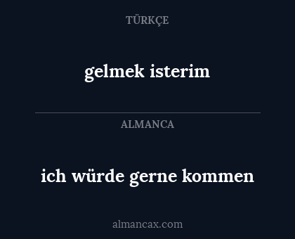 gelmek isterim - ich würde gerne kommen