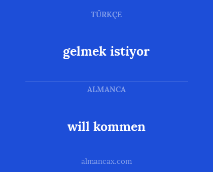 gelmek istiyor - will kommen