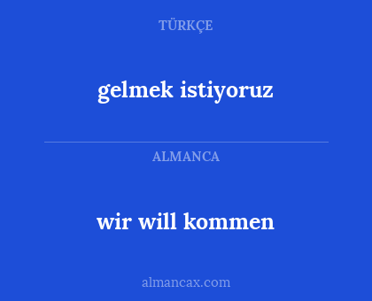 gelmek istiyoruz - wir will kommen