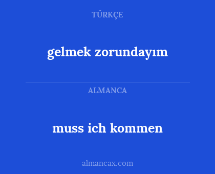 muss ich kommen - gelmek zorundayım