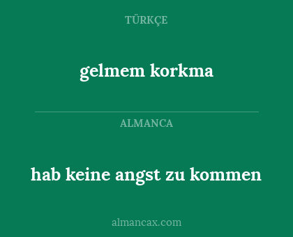 gelmem korkma - hab keine angst zu kommen