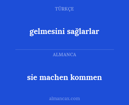 sie machen kommen - gelmesini sağlarlar