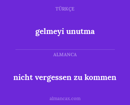 gelmeyi unutma - nicht vergessen zu kommen