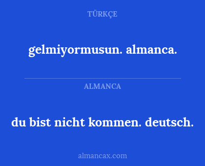gelmiyormusun. almanca. - du bist nicht kommen. deutsch.