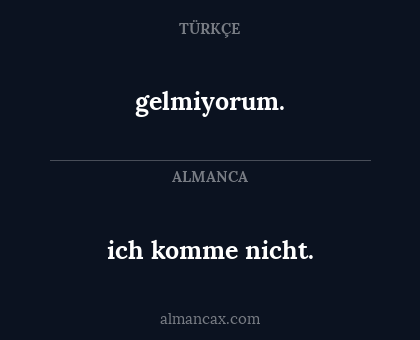 ich komme nicht. - gelmiyorum.