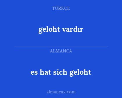geloht vardır - es hat sich geloht