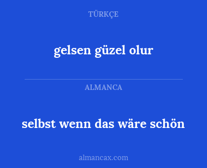 selbst wenn das wäre schön - gelsen güzel olur