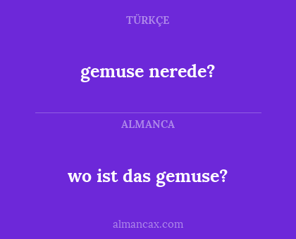 wo ist das gemuse? - gemuse nerede?