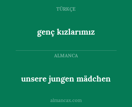 unsere jungen mädchen - genç kızlarımız