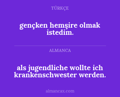 als jugendliche wollte ich krankenschwester werden. - gençken hemşire olmak istedim.