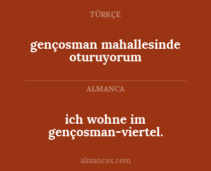 gençosman mahallesinde oturuyorum - ich wohne im gençosman-viertel.