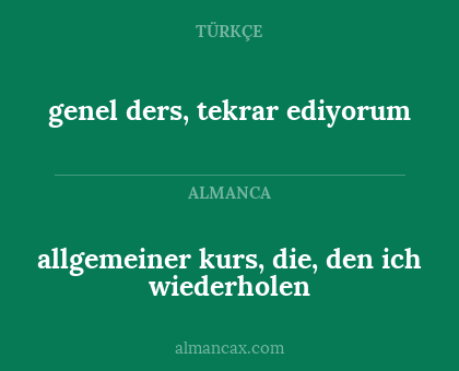 genel ders, tekrar ediyorum - allgemeiner kurs, die, den ich wiederholen