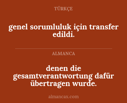genel sorumluluk için transfer edildi. - denen die gesamtverantwortung dafür übertragen wurde.