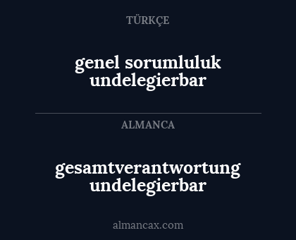 genel sorumluluk undelegierbar - gesamtverantwortung undelegierbar