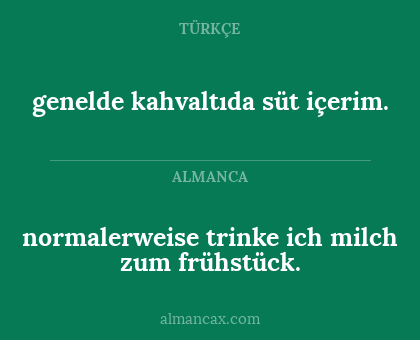 normalerweise trinke ich milch zum frühstück. - genelde kahvaltıda süt içerim.