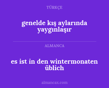 es ist in den wintermonaten üblich - genelde kış aylarında yaygınlaşır