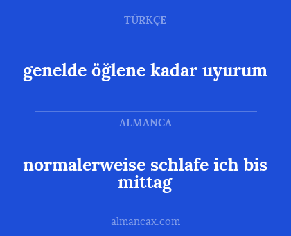 normalerweise schlafe ich bis mittag - genelde öğlene kadar uyurum