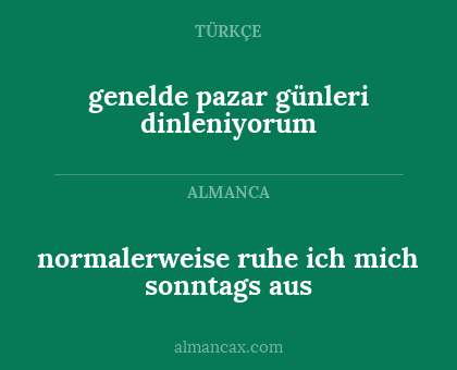 genelde pazar günleri dinleniyorum - normalerweise ruhe ich mich sonntags aus
