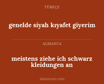 meistens ziehe ich schwarz kleidungen an - genelde siyah kıyafet giyerim