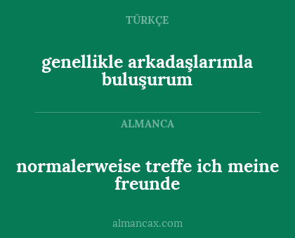 normalerweise treffe ich meine freunde - genellikle arkadaşlarımla buluşurum